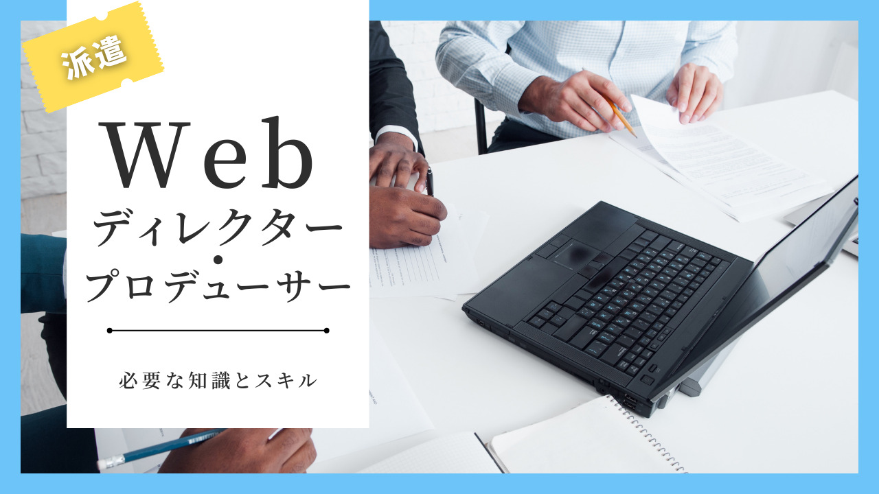 Webディレクター・Webプロデューサーとは？仕事内容や必要な知識、スキルを合わせて解説！